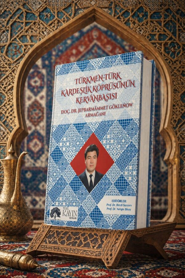 Prof. Dr. Berdi Sarıyev  | Prof. Dr. Nergis Biray- Türkmen-Türk Kardeşlik Köprüsünün Kervanbaşısı Doç. Dr. Jepbarmämmetgökleňow Armağanı