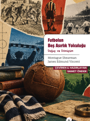 1 Montague Shearman & James Edmund Vincent - Futbolun Beş Asırlık Yolculuğu: Doğuş ve Dönüşüm