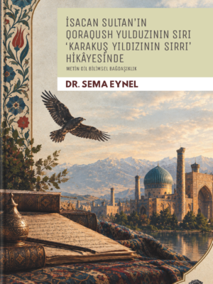 Kapak pdf Sema Eynel - İsacan Sultan’ın Qoraqush Yulduzinin Siri ‘Karakuş Yıldızının Sırrı’ Hikâyesinde Metin Dil Bilimsel Bağdaşıklık
